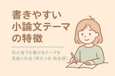 書きやすい小論文テーマの特徴｜初心者でも書けるテーマを見抜く方法【例文つき】